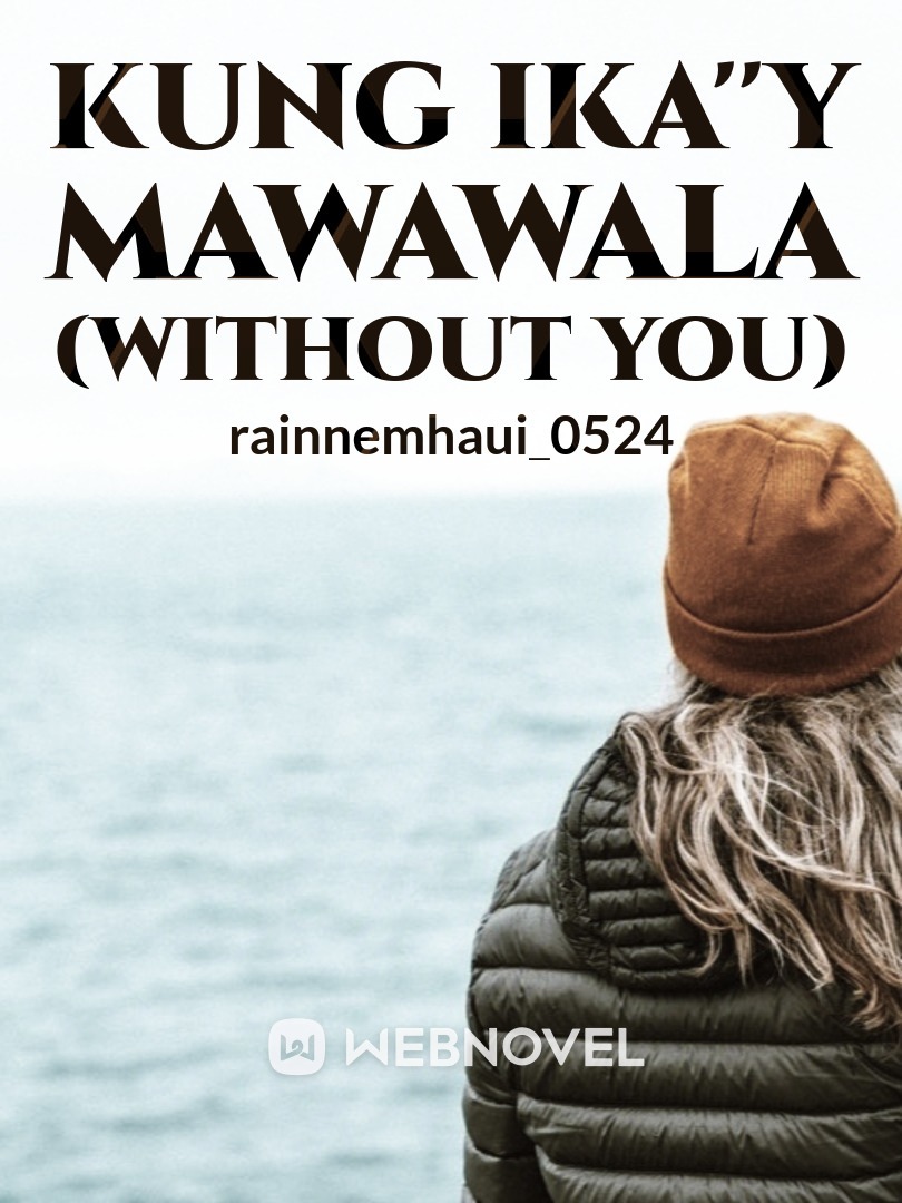 KUNG IKA''Y MAWAWALA
(WITHOUT YOU)