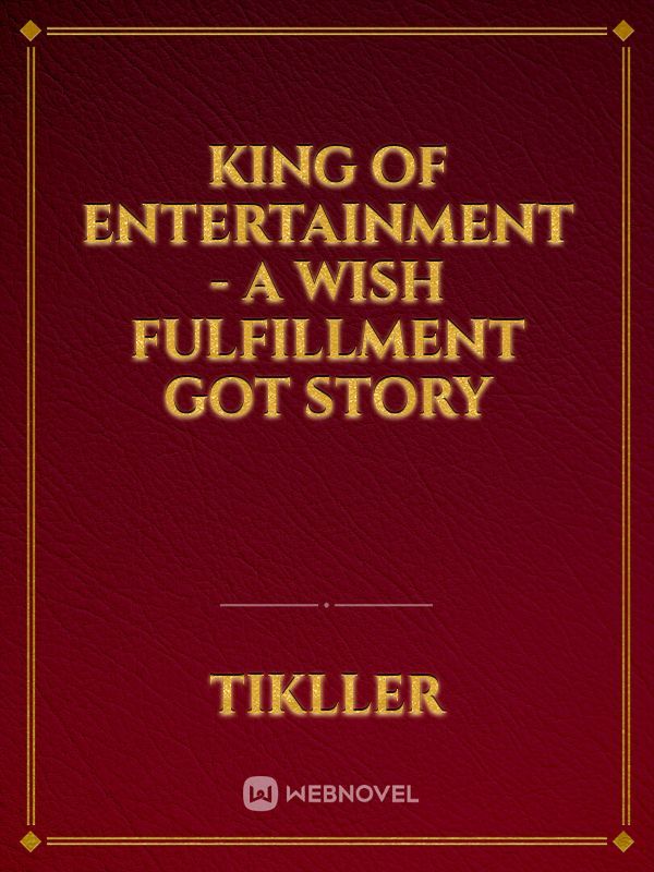 King Of Entertainment - A Wish Fulfillment GOT Story