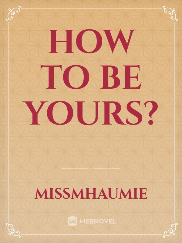 How to be yours?