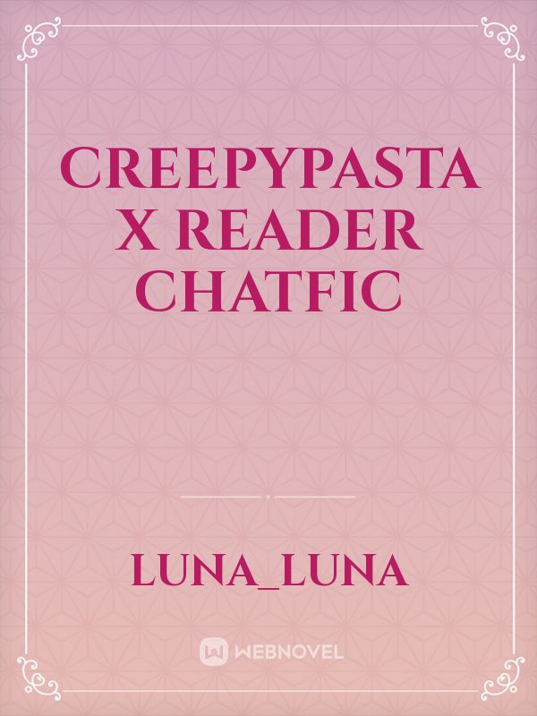 creepypasta x reader chatfic Book