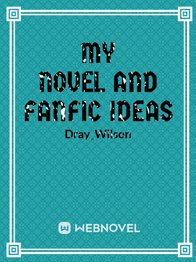 My novel and fanfic ideas