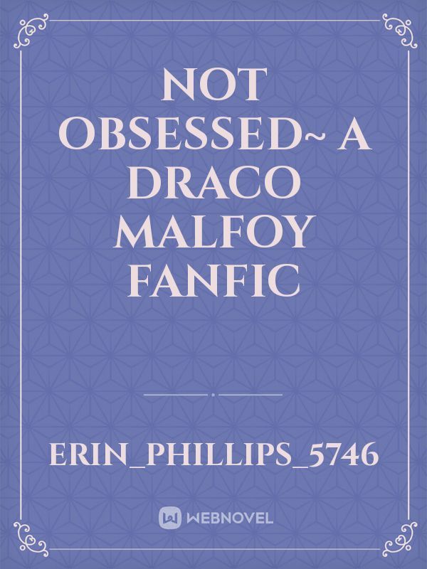 Not Obsessed~ A Draco Malfoy FanFic