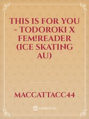 This is For You - Todoroki x Fem!Reader (Ice Skating AU) Book