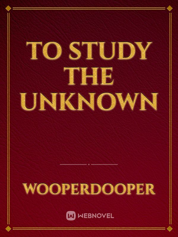 To study the Unknown