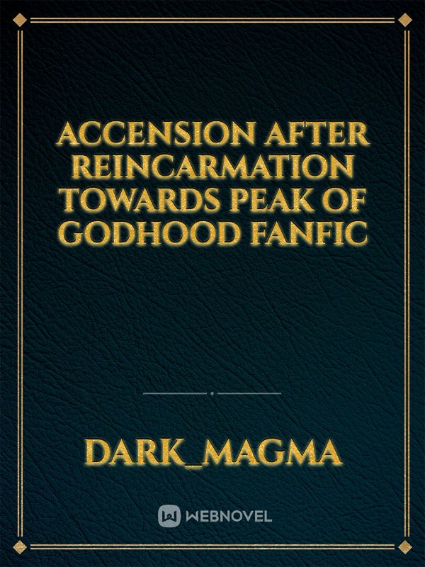 Accension after reincarmation towards peak of godhood fanfic