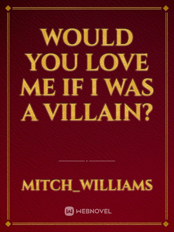 Would you love me if I was a villain?