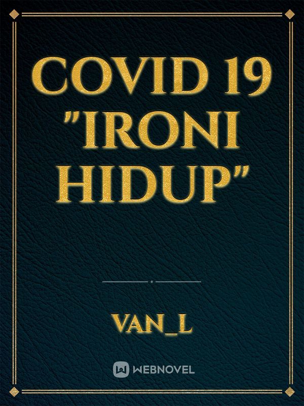 COVID 19
"Ironi Hidup"