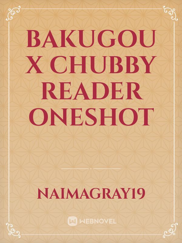 bakugou x Chubby reader oneshot Book