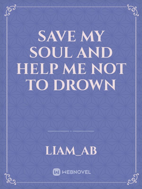 save my soul and help me not to drown
