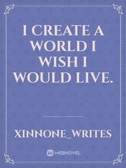 I create a world I wish I would live. Book