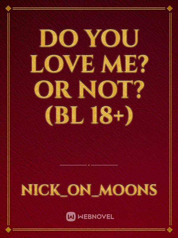 Do you love me? or not? (BL 18+)