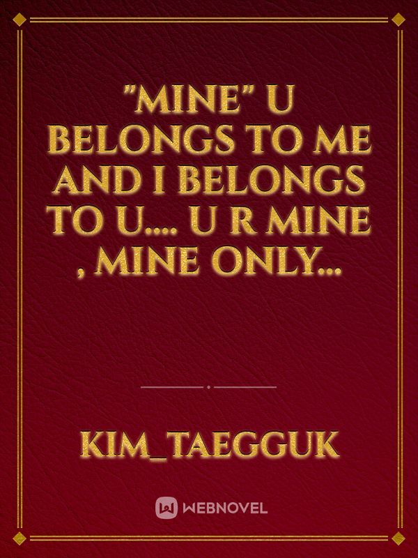 "MINE"

u belongs to me and I belongs to u....
u r mine , mine only...