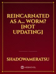 Reincarnated as a... Worm? [Not Updating] Book