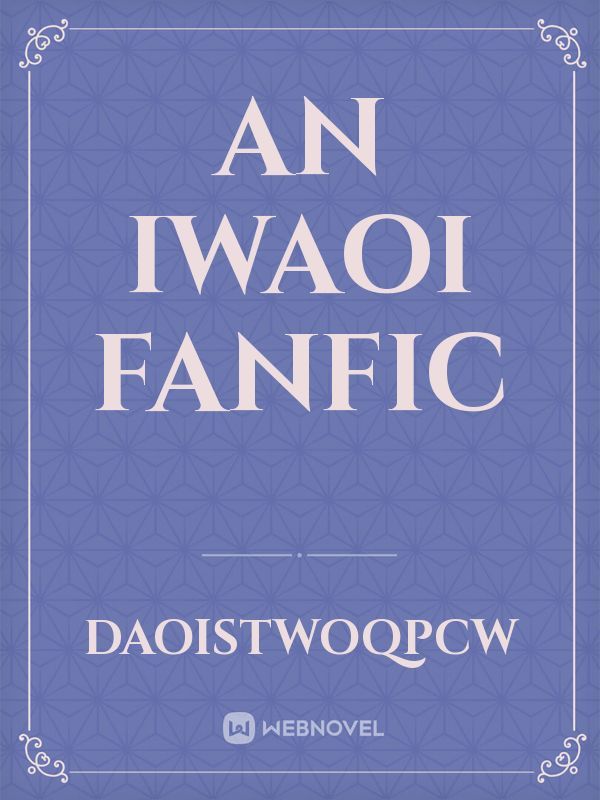An Iwaoi Fanfic