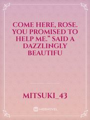 Come here, Rose. You promised to help me.”

Said a dazzlingly beautifu Book