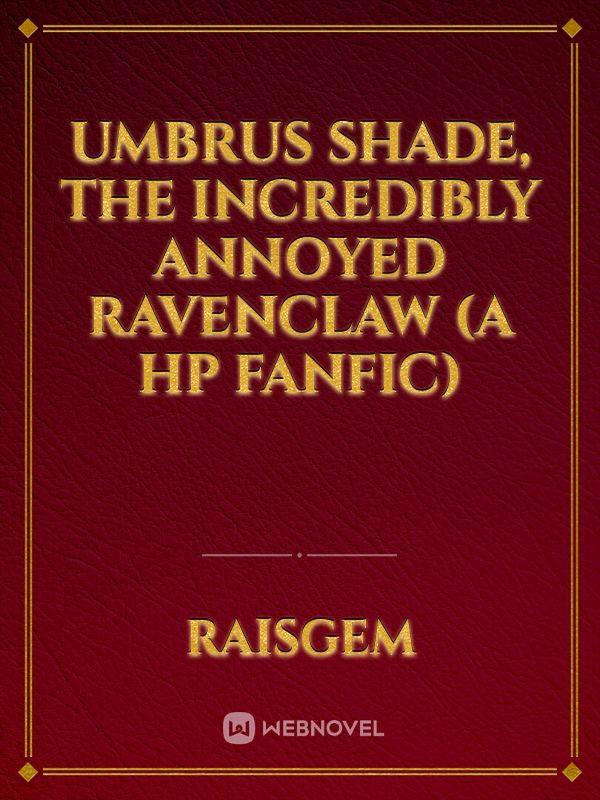 Umbrus Shade, The Incredibly Annoyed Ravenclaw (A HP Fanfic) Book