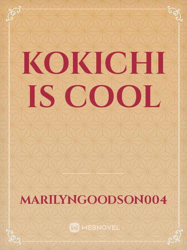 KOKICHI IS COOL