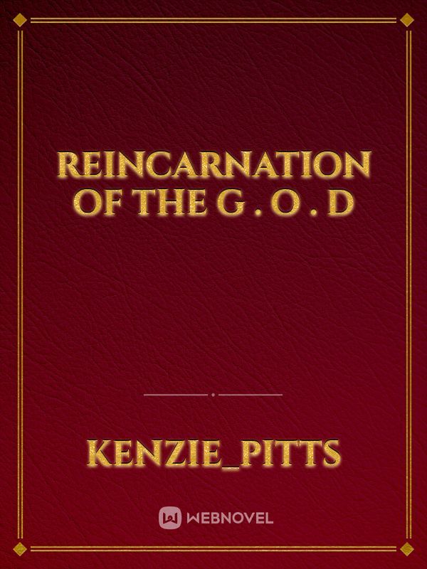 reincarnation of the G . O . D