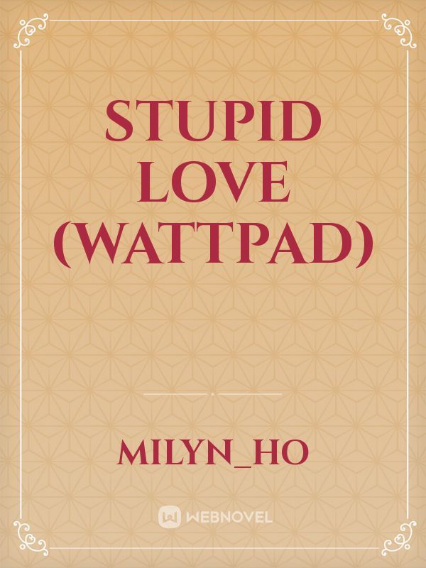 Stupid Love (wattpad)