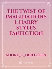 The twist of Imaginations l Harry Styles Fanfiction Book