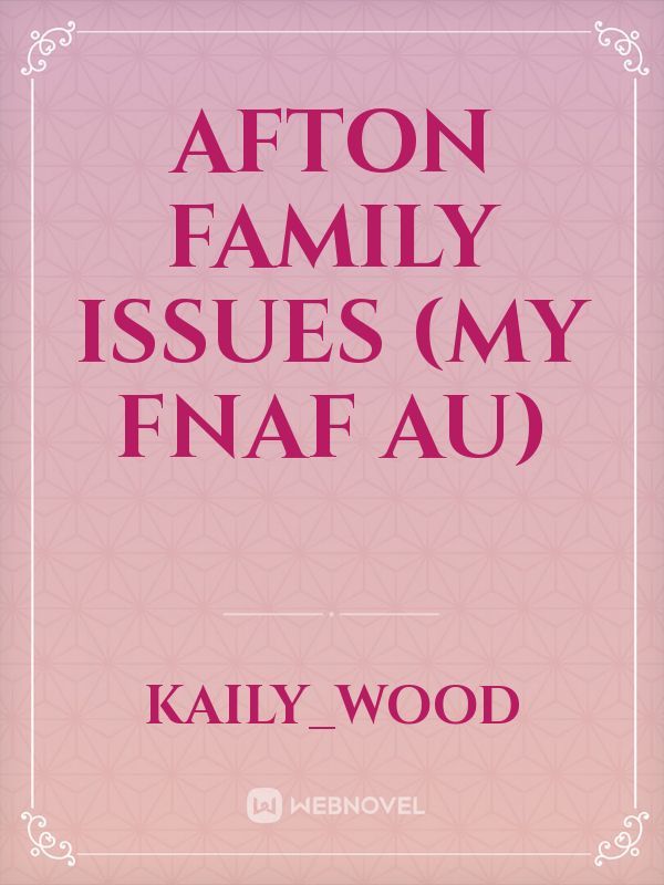 Afton family issues (my fnaf Au)