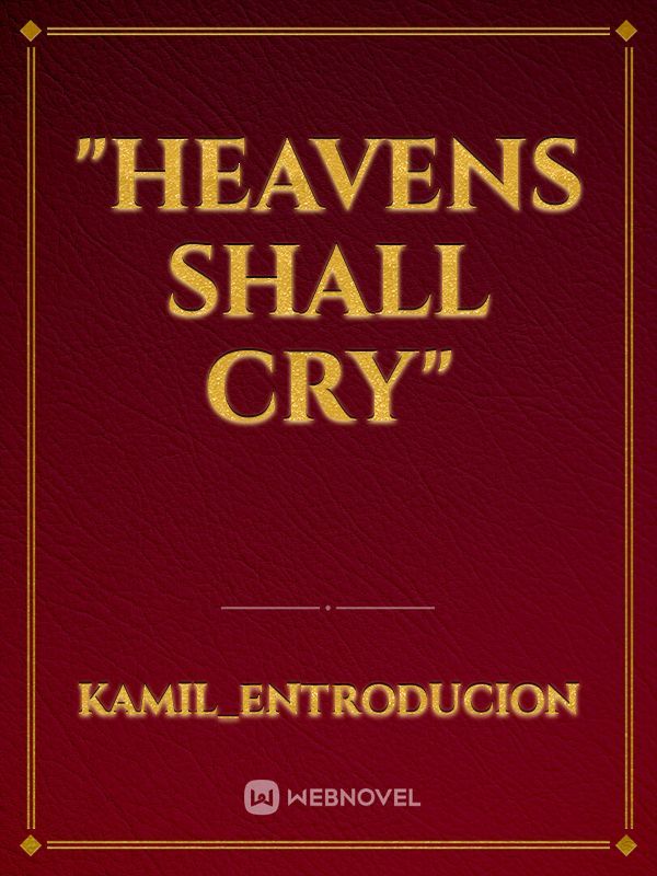"Heavens shall cry"