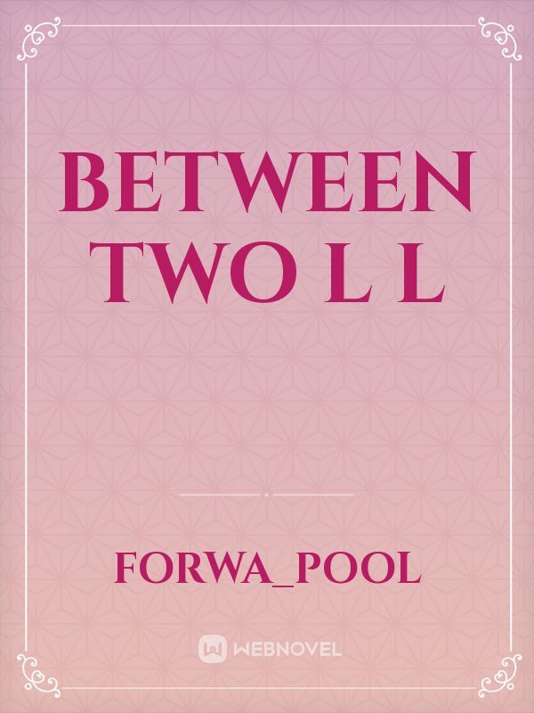 Between two l l