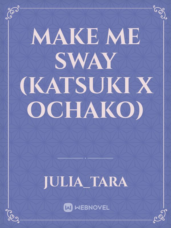 Make me Sway 
(Katsuki X Ochako)