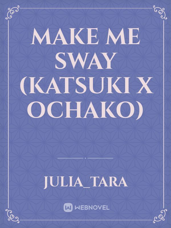 Make me Sway 
(Katsuki X Ochako) Book