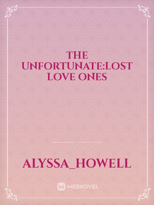 The unfortunate:lost love ones