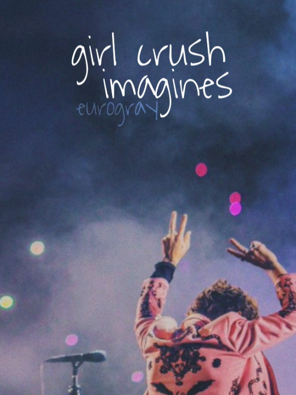girl crush [ imagines ]
