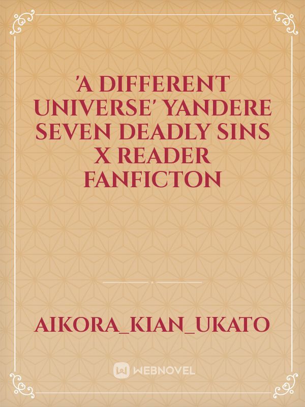 'A Different Universe' Yandere Seven Deadly Sins x Reader Fanficton