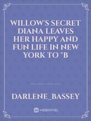 Willow's secret

Diana leaves her happy and fun life in new york to "b Book