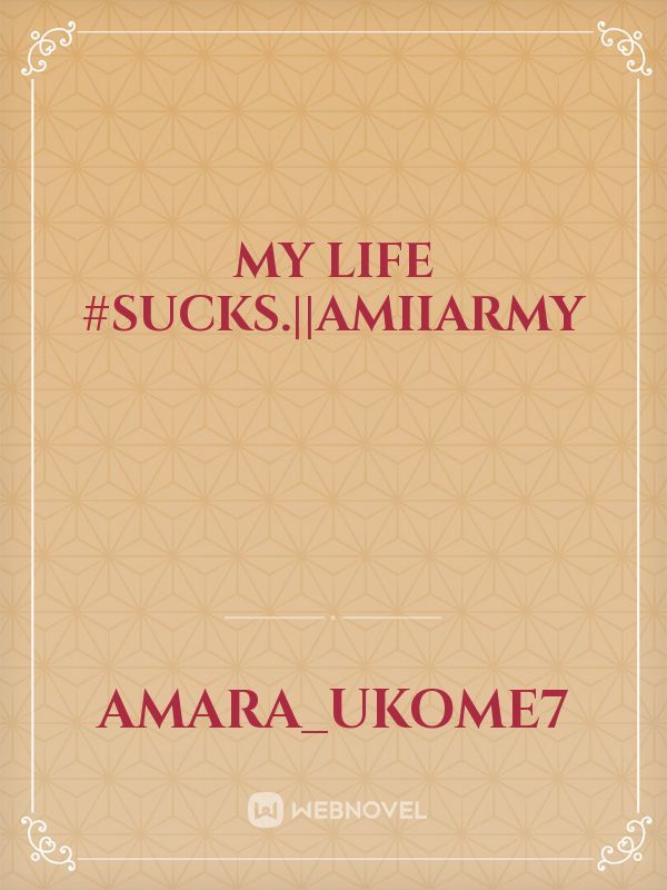 MY LIFE #Sucks.||AmiiArmy Book