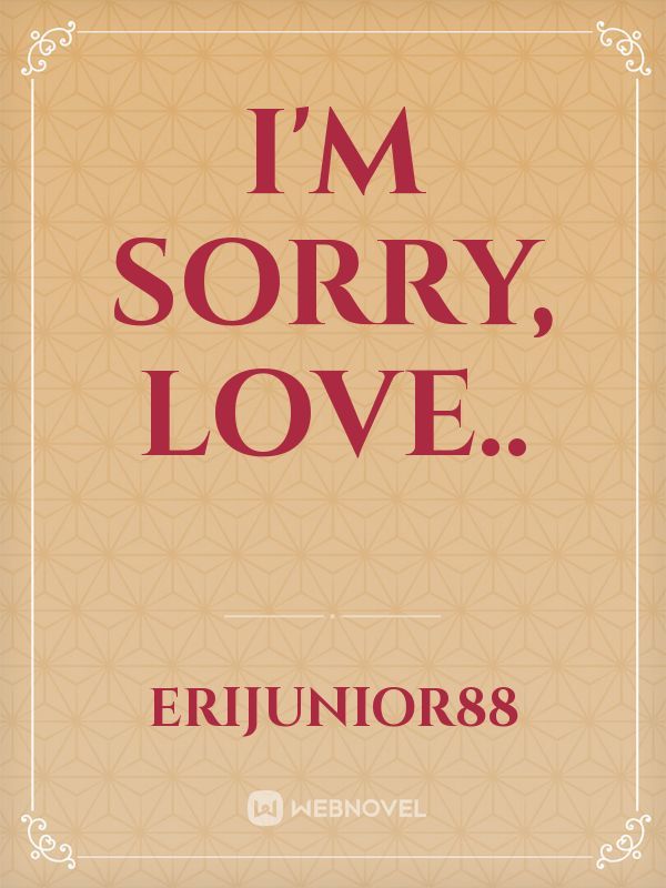 I'm Sorry, Love..