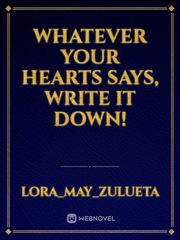 Whatever your hearts says, write it down! Book