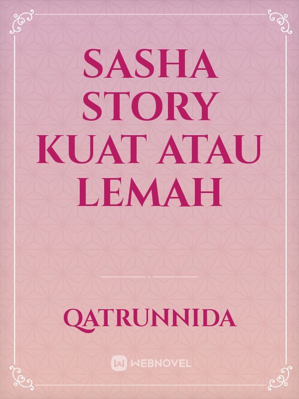 Sasha Story

KUAT ATAU LEMAH