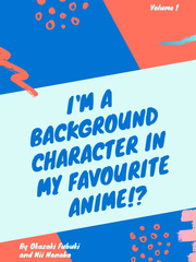 I'm a background Character in My Favourite Anime!? Book