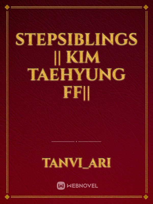 STEPSIBLINGS || Kim Taehyung FF|| Book