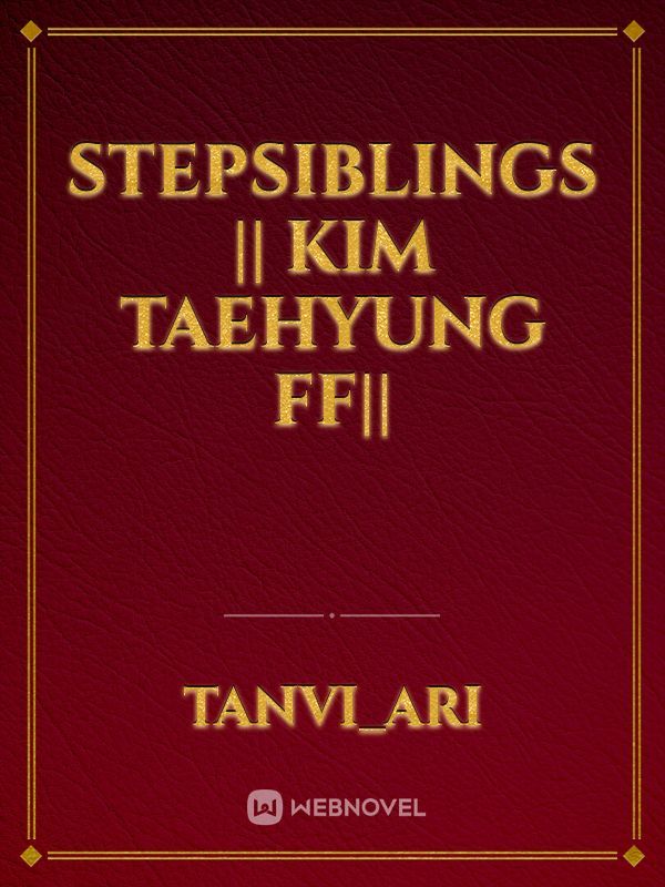 STEPSIBLINGS || Kim Taehyung FF||