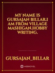 my name is Gursajan billar.I am from village Mashigan.hobby writing. Book