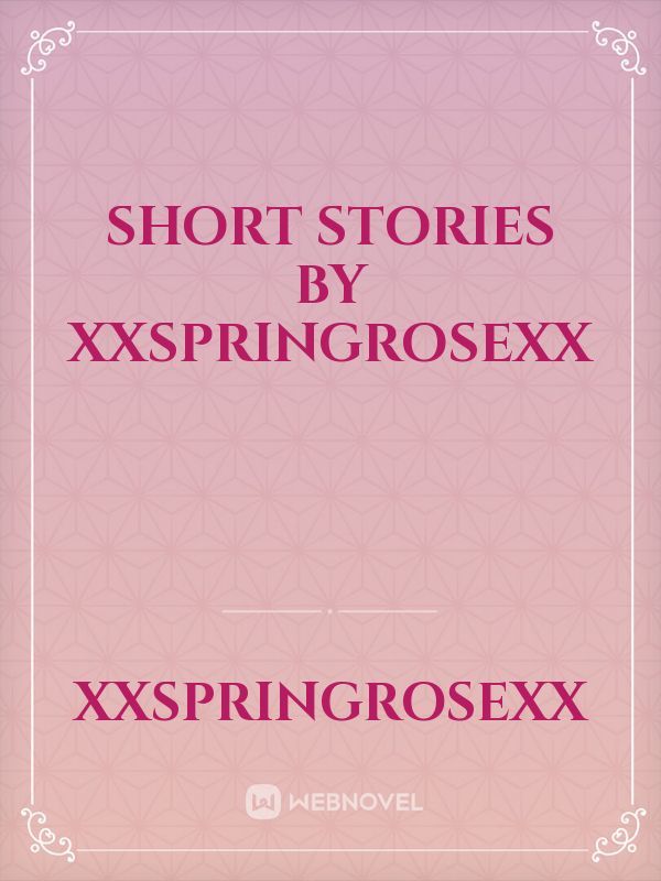 Short Stories by xXSpringRoseXx