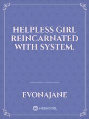 Helpless girl reincarnated with system. Book