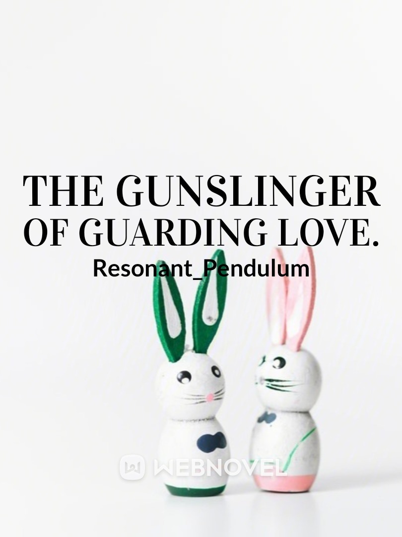 The Gunslinger of Guarding Love. (WIP)