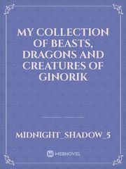 My collection of beasts,  dragons and creatures of Ginorik Book