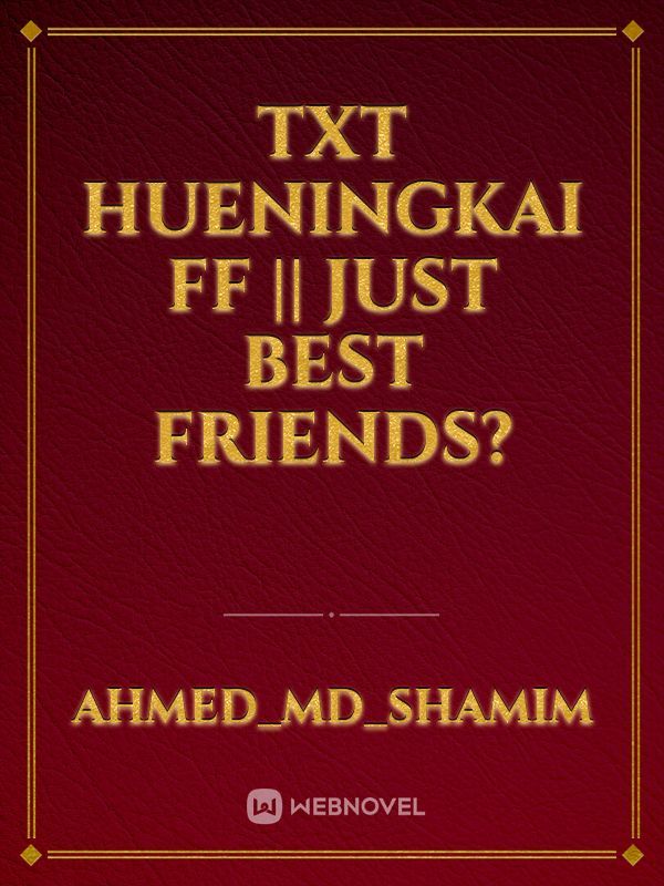 TXT Hueningkai ff || Just Best Friends? Book