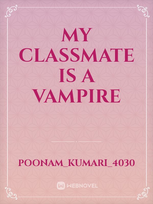 MY CLASSMATE IS A VAMPIRE