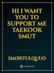 hi i want you to support me 


taekook smut Book