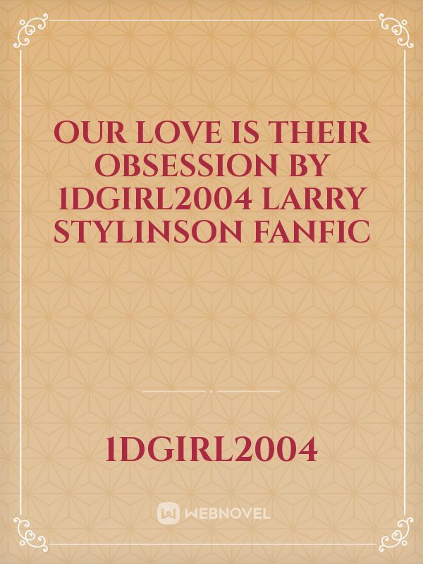 our love is their obsession
by 1Dgirl2004
Larry Stylinson fanfic