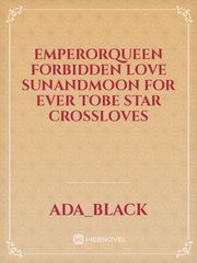 EmperorQUEEN 
FORBIDDEN LOVE 
SUNANDMOON FOR EVER TOBE STAR CROSSLOVES Book